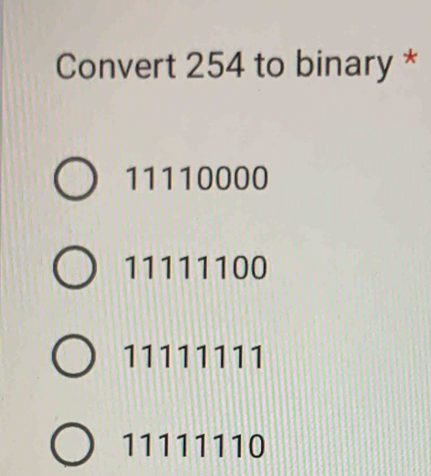 Convert 254 to binary *
11110000
11111100
11111111
11111110