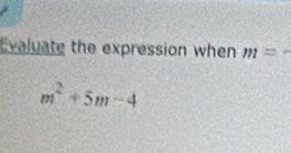 Evaluate the expression when m=-
m^2+5m-4