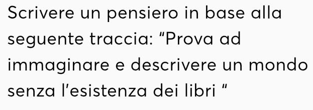 Scrivere un pensiero in base alla 
seguente traccia: “Prova ad 
immaginare e descrivere un mondo 
senza l’esistenza dei libri “