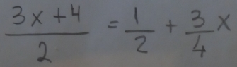  (3x+4)/2 = 1/2 + 3/4 x