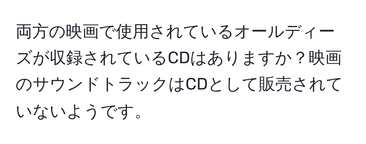 両方の映画で使用されているオールディーズが収録されているCDはありますか？映画のサウンドトラックはCDとして販売されていないようです。