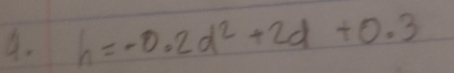 h=-0.2d^2+2d+0.3