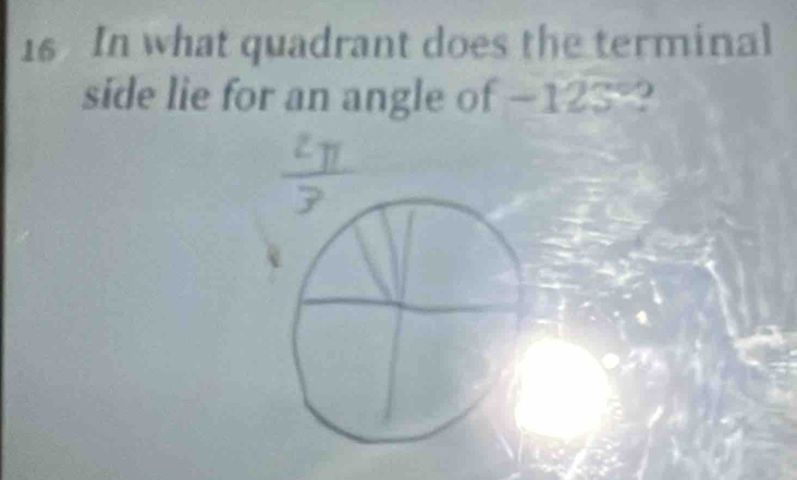 In what quadrant does the terminal 
side lie for an angle of −123°?