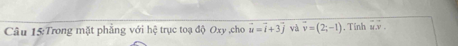 Trong mặt phẳng với hệ trục toạ độ Oxy ,cho vector u=vector i+3vector j và vector v=(2;-1) , Tính vector uvector v,