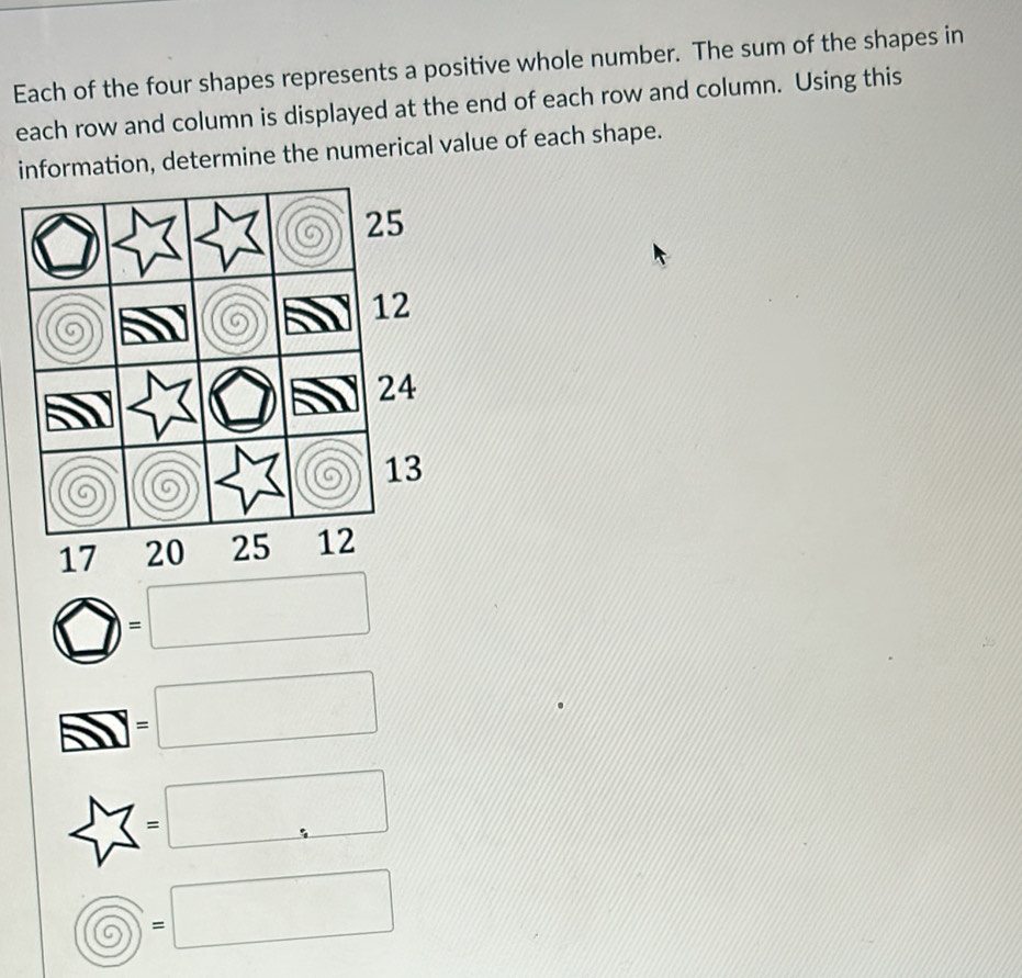 Each of the four shapes represents a positive whole number. The sum of the shapes in
each row and column is displayed at the end of each row and column. Using this
information, determine the numerical value of each shape.
bigcirc =□
=□ 
∠ 7=□  
 enclosecircle9=□