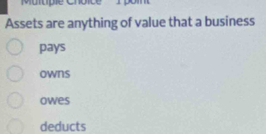 Maltple Chôice I pom
Assets are anything of value that a business
pays
owns
owes
deducts