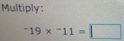 Multiply:
^-19*^-11=□