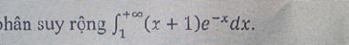 phân suy rộng ∈t _1^((+∈fty)(x+1)e^-x)dx.