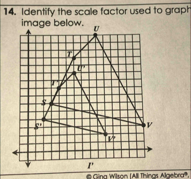 Identify the scale factor used to graph
@© Gina Wilson (All Things Alget ora^3,