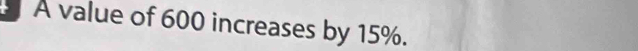 A value of 600 increases by 15%.