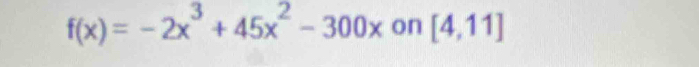 f(x)=-2x^3+45x^2-300x on [4,11]