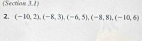 (Section 3.1) 
2. (-10,2), (-8,3), (-6,5), (-8,8), (-10,6)