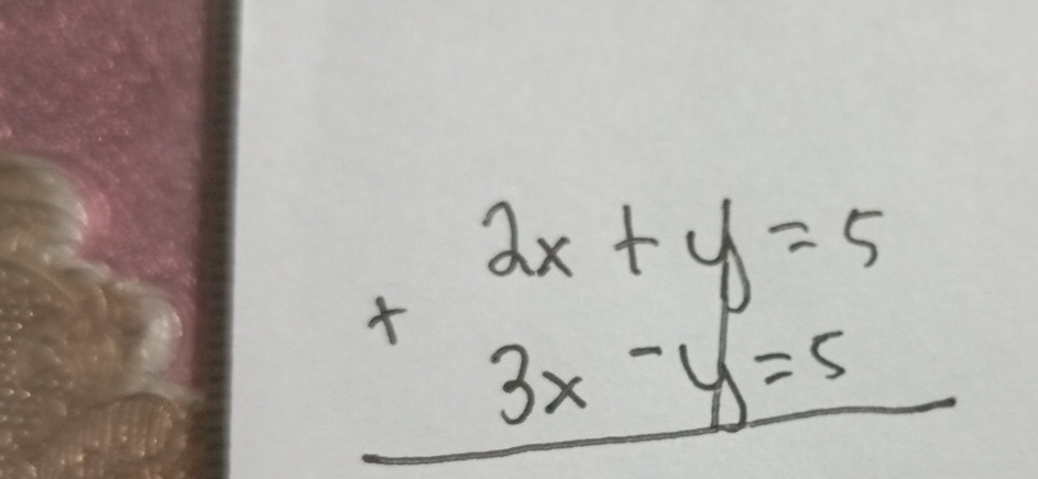 beginarrayr 2x+y=5 +3x-y=5 hline endarray