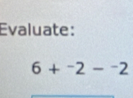 Evaluate:
6+^-2-^-2