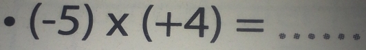 (-5)* (+4)= _