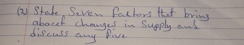 (2) Stade Seven factors that bring 
abocef changes in Supply and 
discuss any Rive