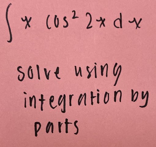 ∈t xcos^22xdx
solve using 
integration by 
parts