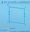 Not necessarily a parallelogram 
ry again ogram