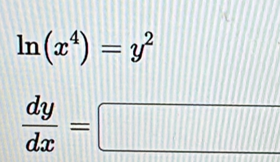 ln (x^4)=y^2
 dy/dx =□