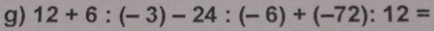 12+6:(-3)-24:(-6)+(-72):12=