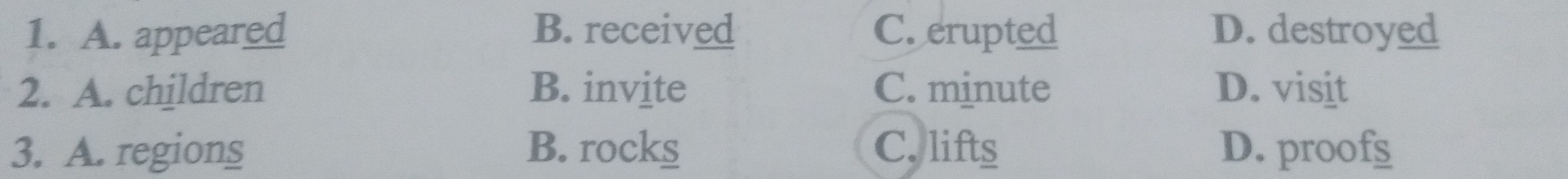 A. appeared B. received C. erupted D. destroyed
2. A. children B. invite C. minute D. visit
3. A. regions B. rocks C. lifts D. proof