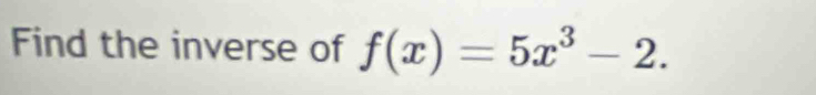 Find the inverse of f(x)=5x^3-2.