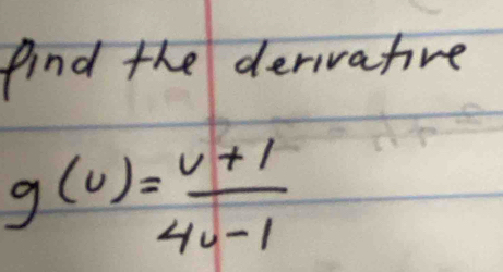 find the derivatire
g(u)= (v+1)/4u-1 