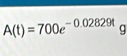 A(t)=700e^(-0.02829t)g