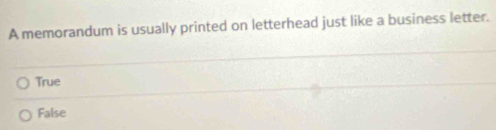 A memorandum is usually printed on letterhead just like a business letter.
True
False