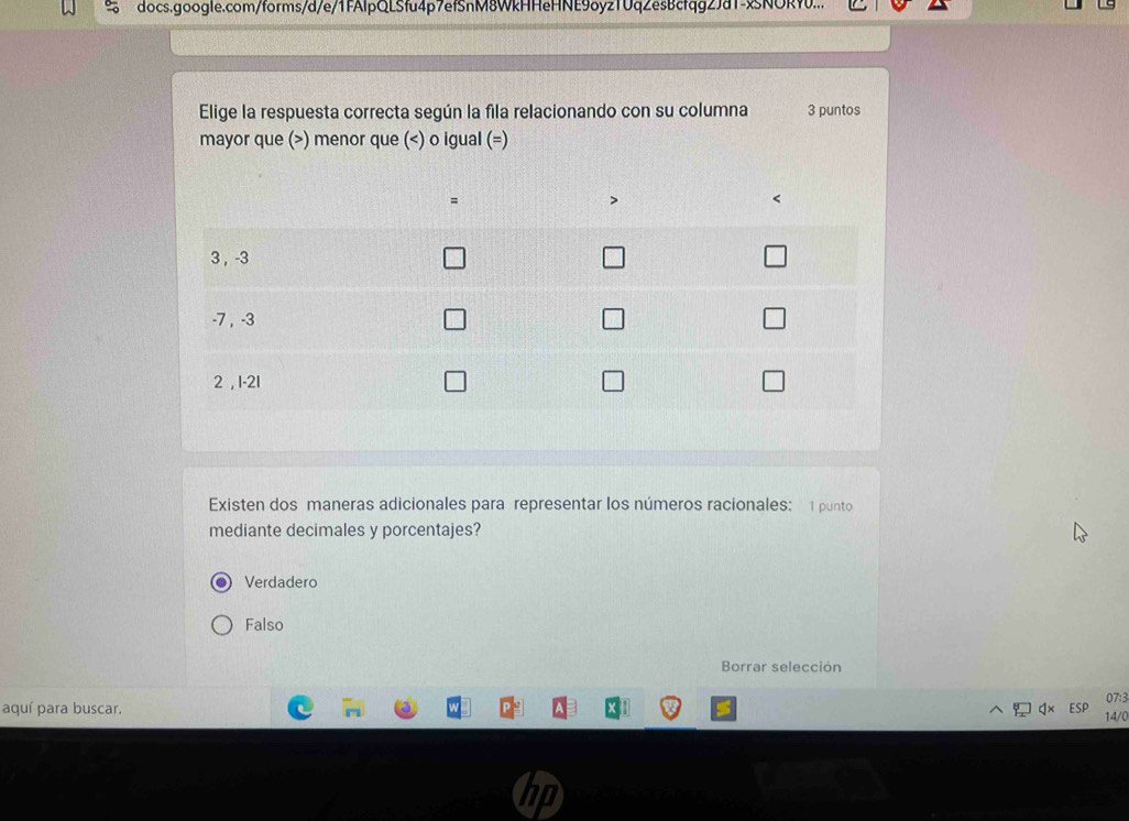 docs.google.com/forms/d/e/1FAlpQLSfu4p7efSnM8WkHHeHNE9δy210q2esBcfqg2Jd1-xSNOR90...
Elige la respuesta correcta según la fila relacionando con su columna 3 puntos
mayor que (>) menor que (
Verdadero
Falso
Borrar selección
07:3
aquí para buscar.
ESP 14/0