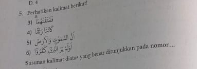 D. 4
5. Perhatikan kalimat berikut!
3)
4)
5)
6)
Susunan kalimat diatas yang benar ditunjukkan pada nomor....