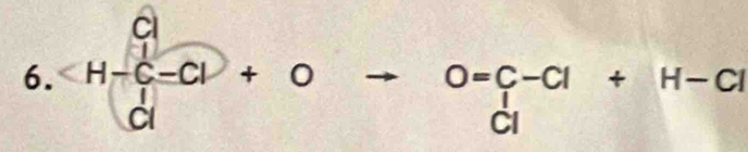 C
6. beginarrayr H-C-CI+O dendarray
0=c-c1+H-c1