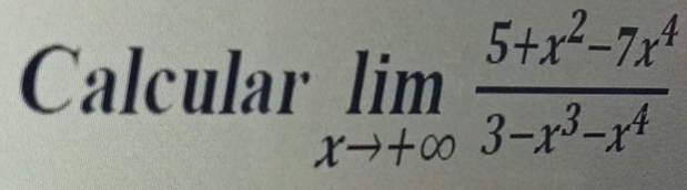 Calcular limlimits _xto +∈fty  (5+x^2-7x^4)/3-x^3-x^4 