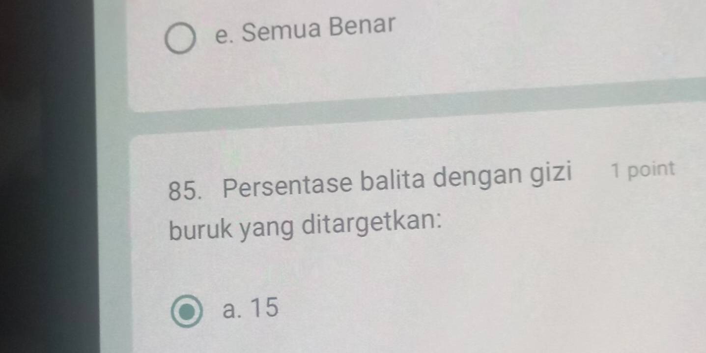 e. Semua Benar
85. Persentase balita dengan gizi 1 point
buruk yang ditargetkan:
a. 15