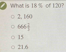 What is 18 % of 120?
2, 160
666 2/3 
15
21.6