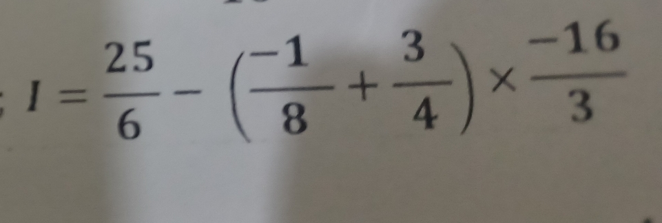 I= 25/6 -( (-1)/8 + 3/4 )*  (-16)/3 