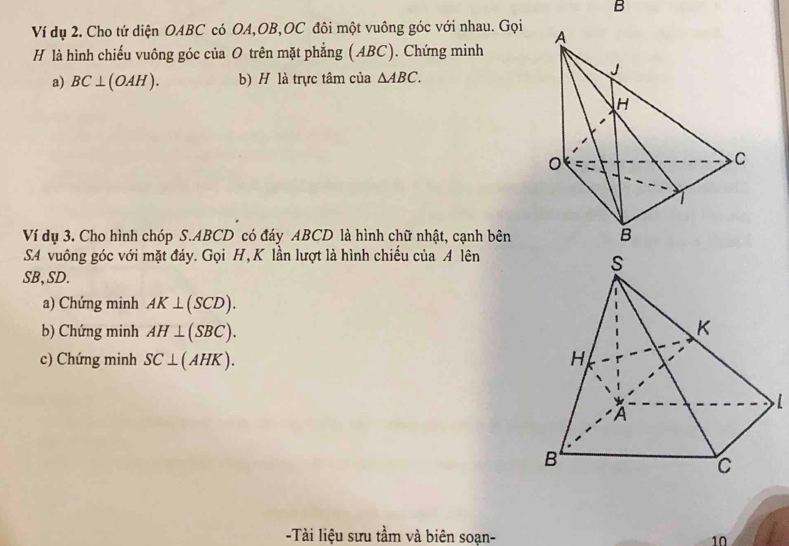 Ví dụ 2. Cho tứ diện OABC có OA, OB,OC đôi một vuông góc với nhau. Gọi 
H là hình chiếu vuông góc của O trên mặt phẳng (ABC). Chứng minh 
a) BC⊥ (OAH). b) H là trực tâm của △ ABC. 
Ví dụ 3. Cho hình chóp S. ABCD có đáy ABCD là hình chữ nhật, cạnh bên 
SA vuông góc với mặt đáy. Gọi H, K lần lượt là hình chiếu của A lên
SB, SD. 
a) Chứng minh AK⊥ (SCD). 
b) Chứng minh AH⊥ (SBC). 
c) Chứng minh SC⊥ (AHK). 
-Tài liệu sưu tầm và biên soạn- 10