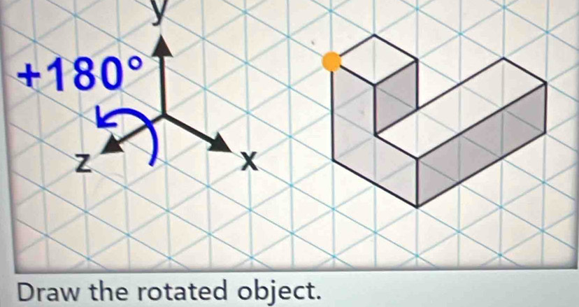 y
+180°
z
Draw the rotated object.