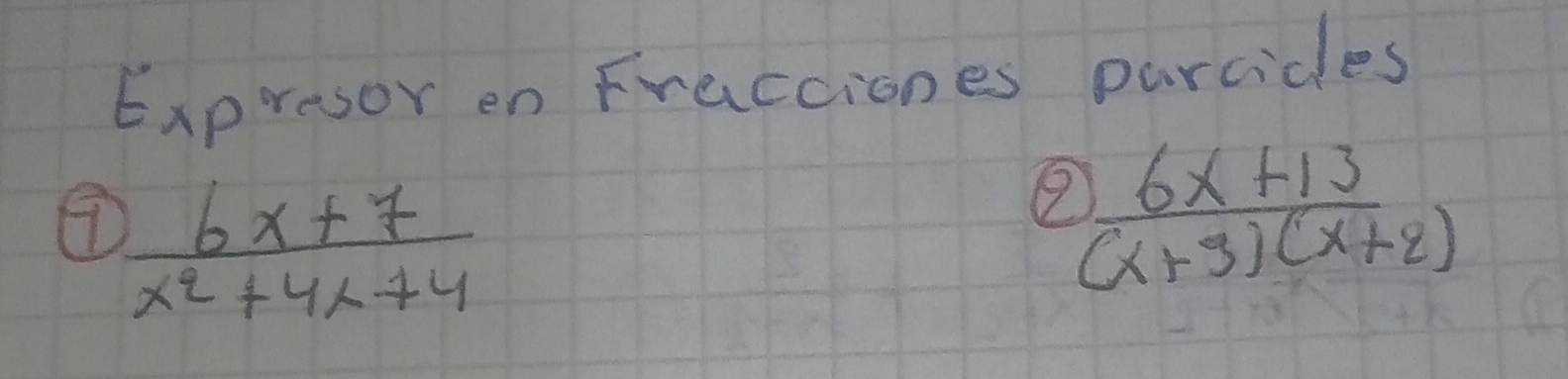 Resuelto:Expresor en Fracciones parcides (6x+7)/x^2+4x+4 (6x+13)/(x+3)(x+2)