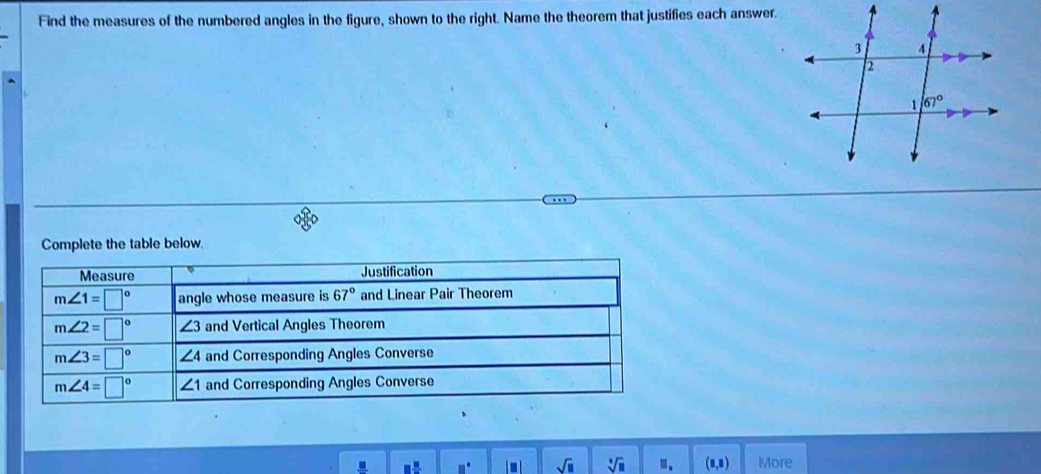 Find the measures of the numbered angles in the figure, shown to the right. Name the theorem that justifies each answer.
Complete the table below.
. sqrt(□ ) sqrt[□](□ ).. (8,8) More