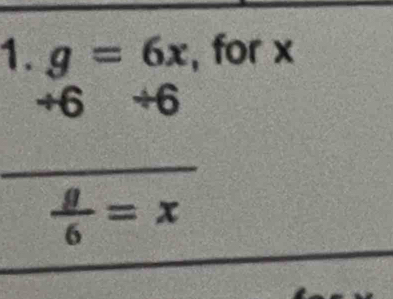 g=6x , for x
+6 +6
_
 g/6 =x