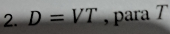 D=VT , para 1