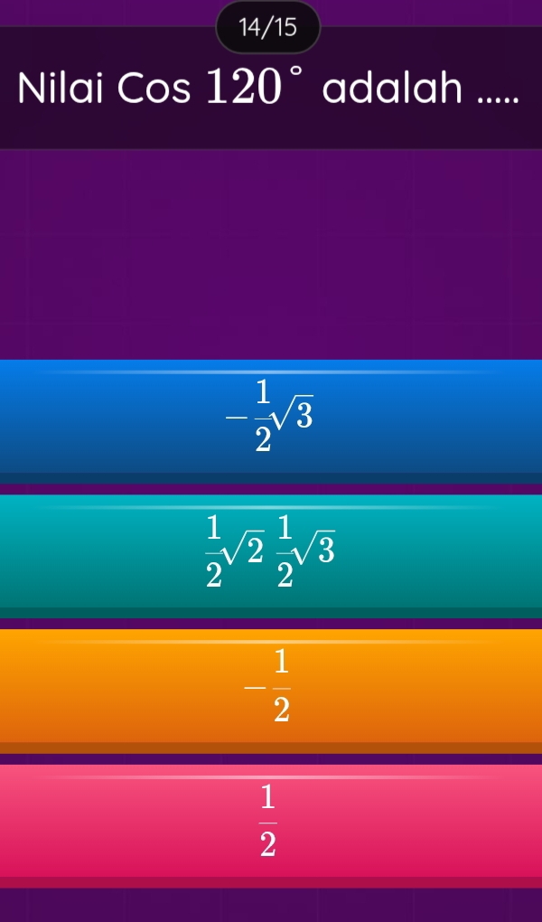 14/15
Nilai Cos120° adalah .....
- 1/2 sqrt(3)
 1/2 sqrt(2) 1/2 sqrt(3)
- 1/2 
 1/2 