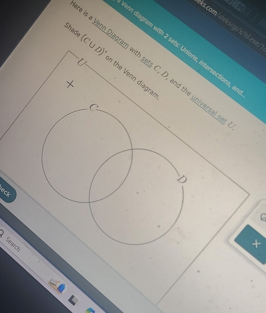 ks.com/alekscgi/x/lsl.exe, 
n diagram with 2 sets: Unions, intersections, 
ade (C∪D)' on the Venn diagr 
U 
s a Venn Diagram with sets C, D, and the universals 
C 
eck 
Search