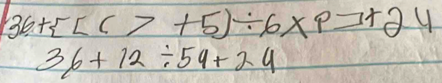 36+ [67+5)+5]/ 6* 24
36+12/ 59+24