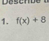 Déscribe t 
1. f(x)+8