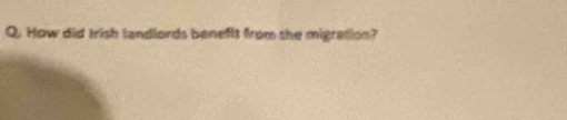 How did Irish landlords beneflt from the migration?