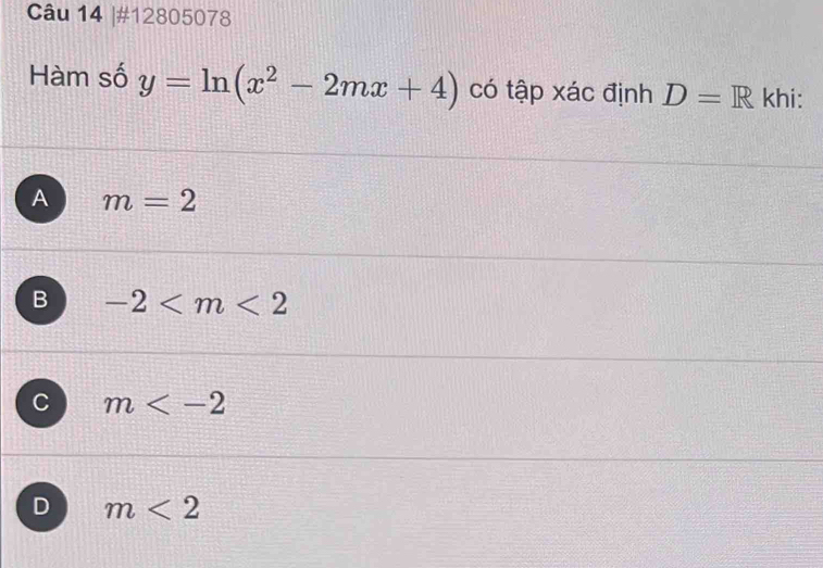 #12805078
Hàm số y=ln (x^2-2mx+4) có tập xác định D=R khi:
A m=2
B -2
C m
D m<2</tex>