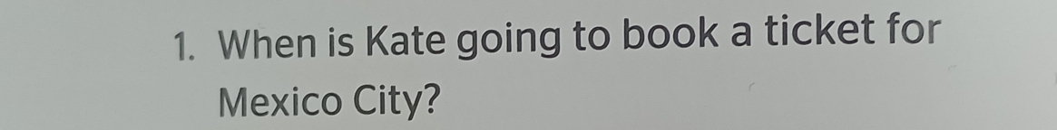 When is Kate going to book a ticket for 
Mexico City?
