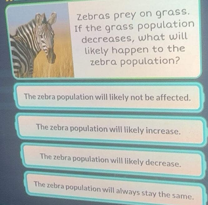 Solved: Zebras prey on grass. f the grass population decreases, what ...